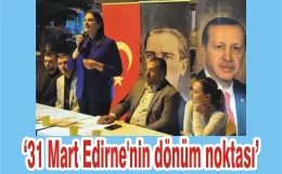 ‘31 Mart Edirne’nin dönüm noktası’