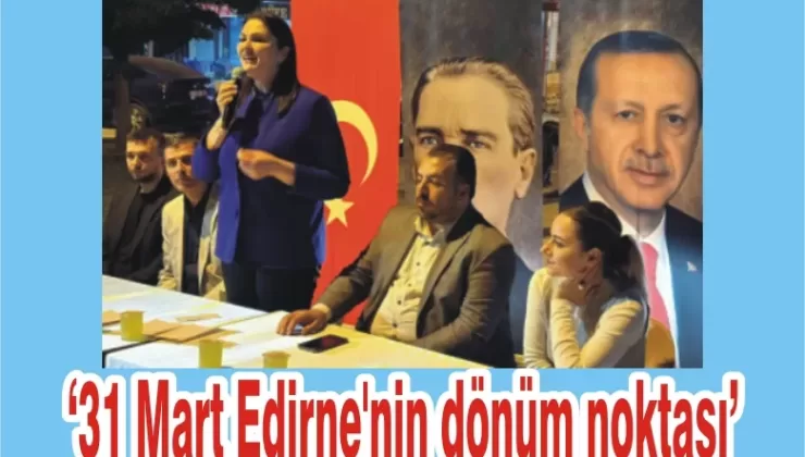 ‘31 Mart Edirne’nin dönüm noktası’