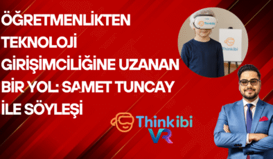 Öğretmenlikten Teknoloji Girişimciliğine Uzanan Bir Yol: Samet Tuncay ile Söyleşi