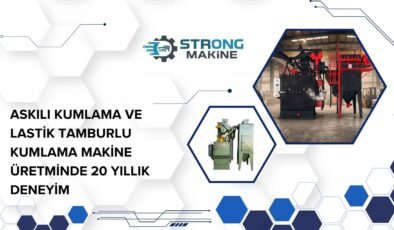 Askılı Kumlama ve Tamburlu Kumlama Makinası Üretiminde 20 Yıllık Yerli Üretim Gücü