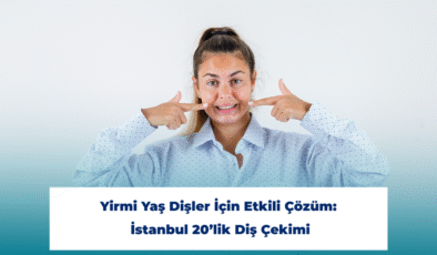 Yirmi Yaş Dişler İçin Etkili Çözüm: İstanbul 20’lik Diş Çekimi