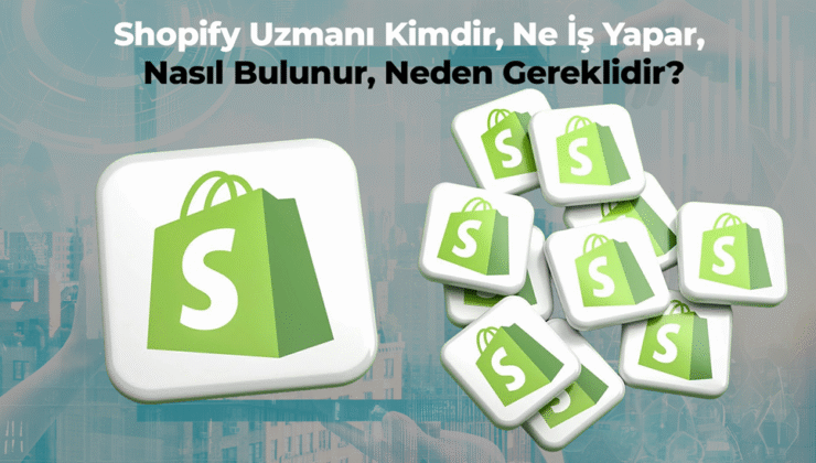 Shopify Uzmanı Kimdir, Ne İş Yapar, Nasıl Bulunur, Neden Gereklidir?