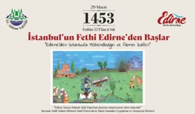İstanbul’un Fethi Edirne’den başlar