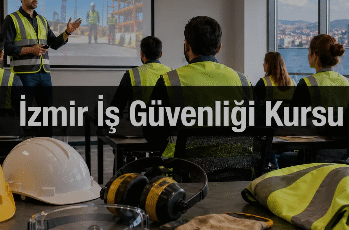 İzmir İş Güvenliği Kursu ile İş Sağlığı ve Güvenliği Kariyerinizi Başlatın