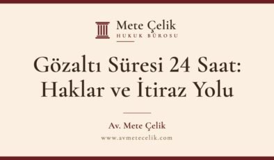 Gözaltı Süresi 24 Saat: Gözaltına Alınan Kişinin Hakları ve İtiraz Yolu