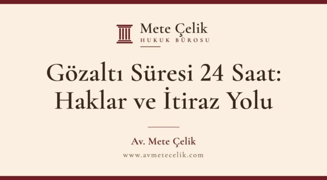 Gözaltı Süresi 24 Saat: Gözaltına Alınan Kişinin Hakları ve İtiraz Yolu