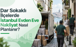 Dar Sokaklı İlçelerde İstanbul Evden Eve Nakliyat Nasıl Planlanır?