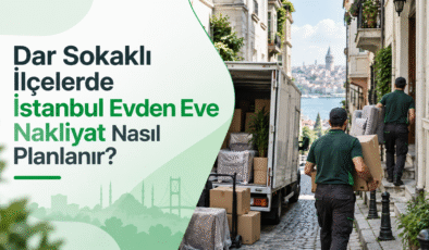 Dar Sokaklı İlçelerde İstanbul Evden Eve Nakliyat Nasıl Planlanır?