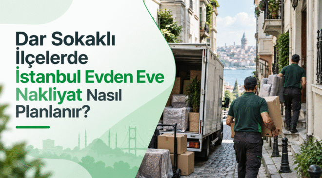 Dar Sokaklı İlçelerde İstanbul Evden Eve Nakliyat Nasıl Planlanır?