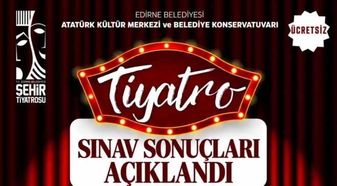 Edirne Belediyesi Şehir Tiyatrosu’nda sınav sonuçları açıklandı