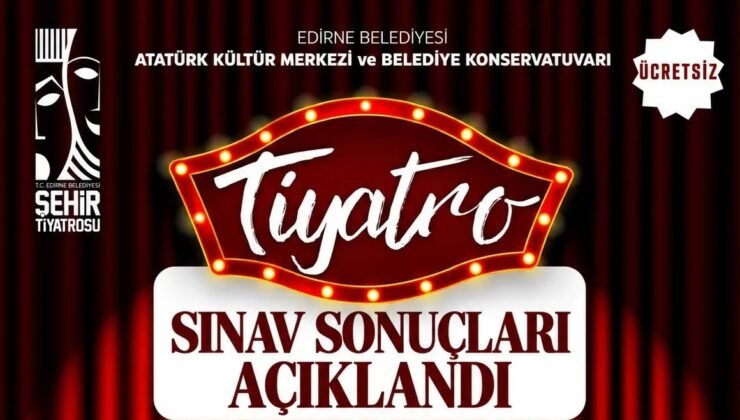Edirne Belediyesi Şehir Tiyatrosu’nda sınav sonuçları açıklandı